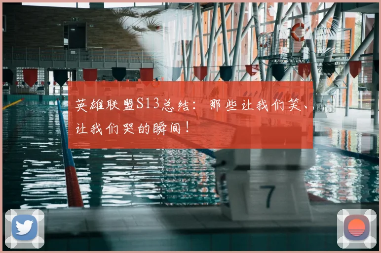 英雄联盟S13总结：那些让我们笑、让我们哭的瞬间！