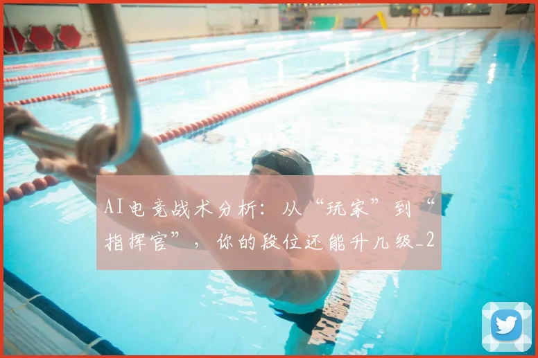AI电竞战术分析：从“玩家”到“指挥官”，你的段位还能升几级_20260702034656