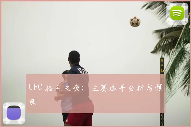 UFC 格斗之夜：主赛选手分析与预测