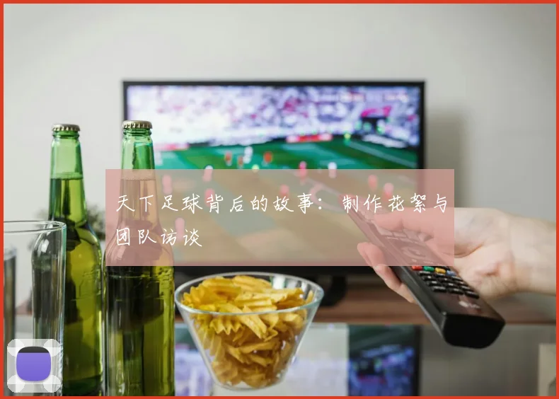 天下足球背后的故事：制作花絮与团队访谈